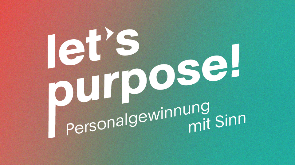 Let’s Purpose: Personalgewinnung mit Sinn